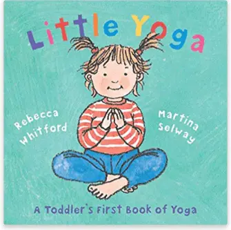 Little Yoga: A Toddler’s First Book of Yoga - Rebecca Whitford