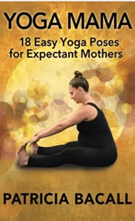 Yoga Mama: 18 Easy Yoga Poses – Patricia Bacall